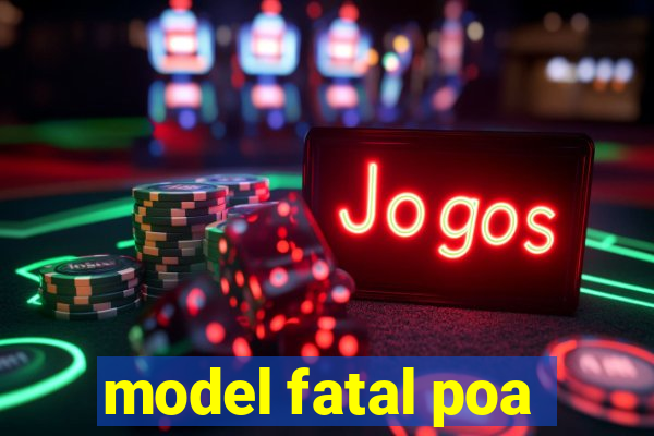 model fatal poa